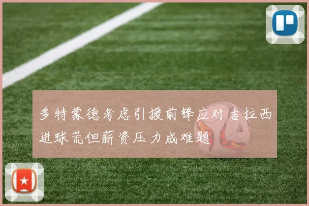 多特蒙德考虑引援前锋应对吉拉西进球荒但薪资压力成难题