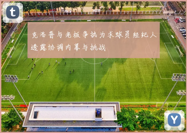 克洛普与老板争执为求球员经纪人透露协调内幕与挑战